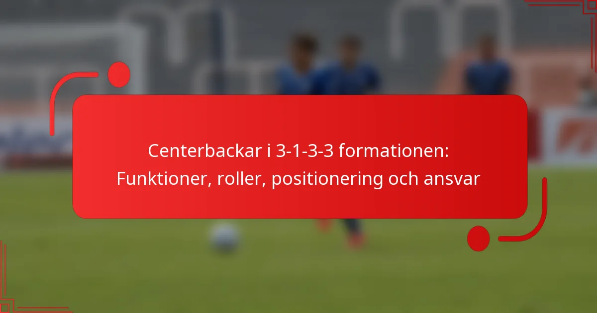 Centerbackar i 3-1-3-3 formationen: Funktioner, roller, positionering och ansvar
