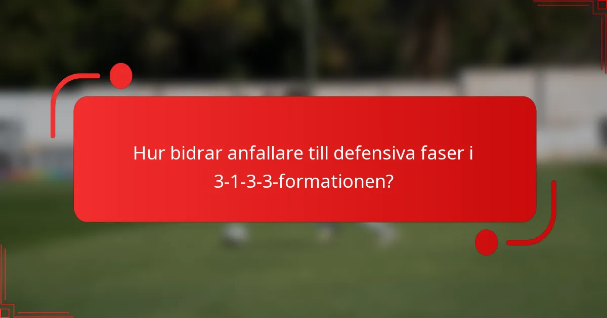 Hur bidrar anfallare till defensiva faser i 3-1-3-3-formationen?