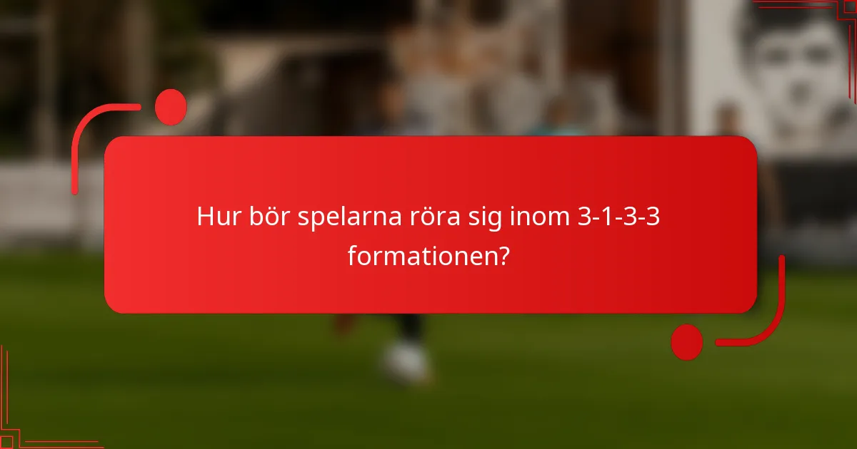 Hur bör spelarna röra sig inom 3-1-3-3 formationen?