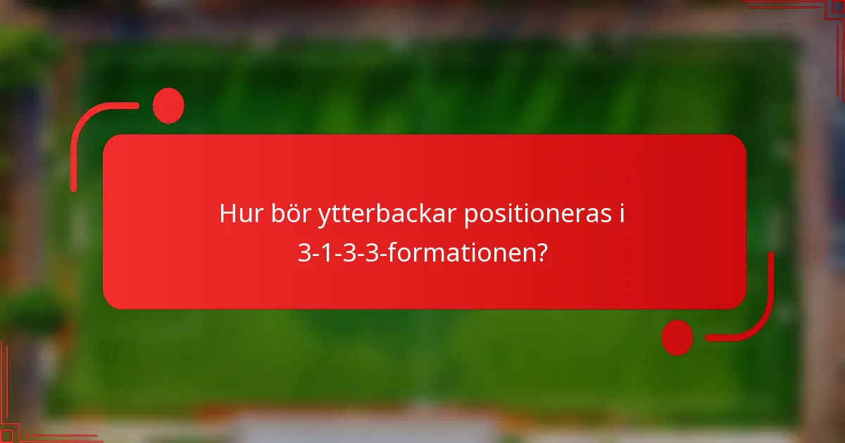 Hur bör ytterbackar positioneras i 3-1-3-3-formationen?