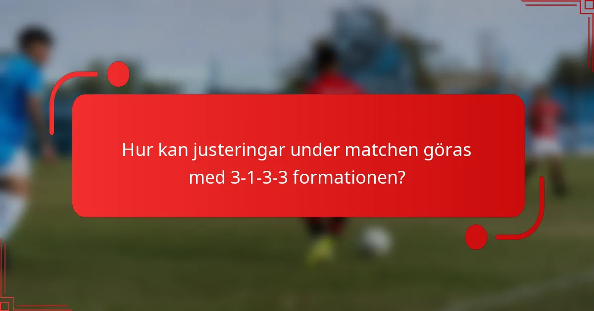Hur kan justeringar under matchen göras med 3-1-3-3 formationen?