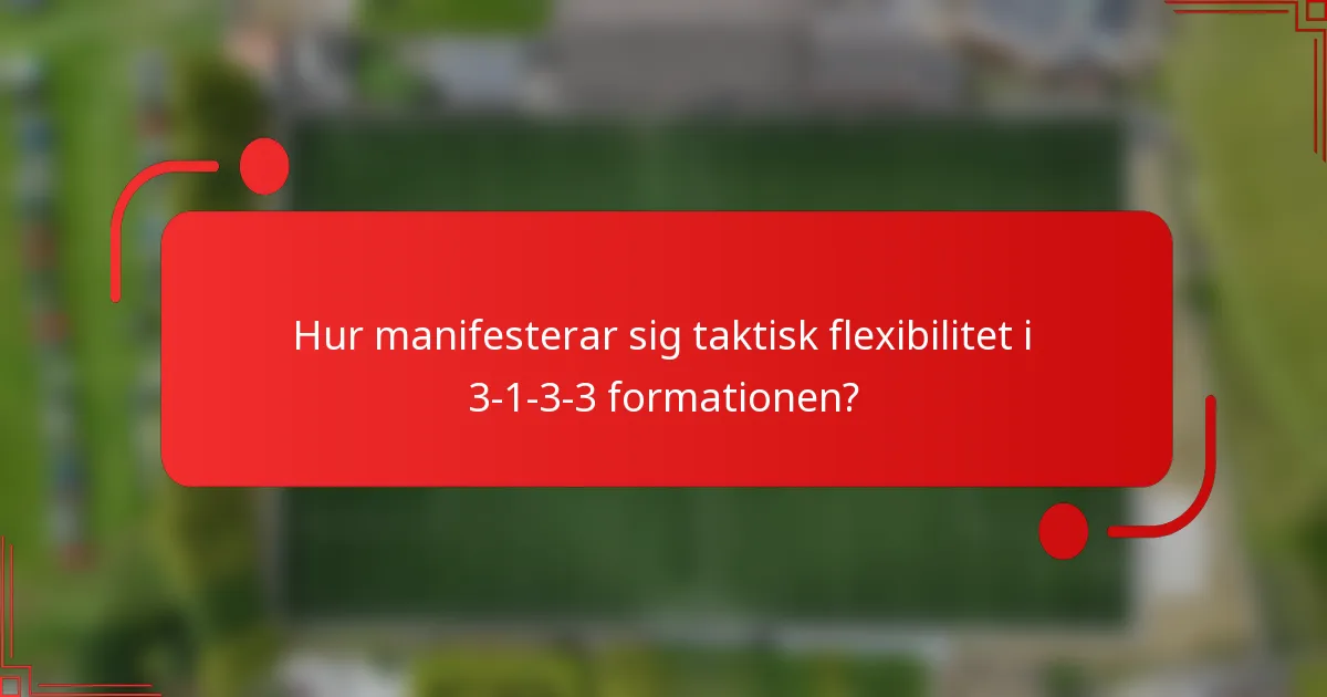 Hur manifesterar sig taktisk flexibilitet i 3-1-3-3-formationen?