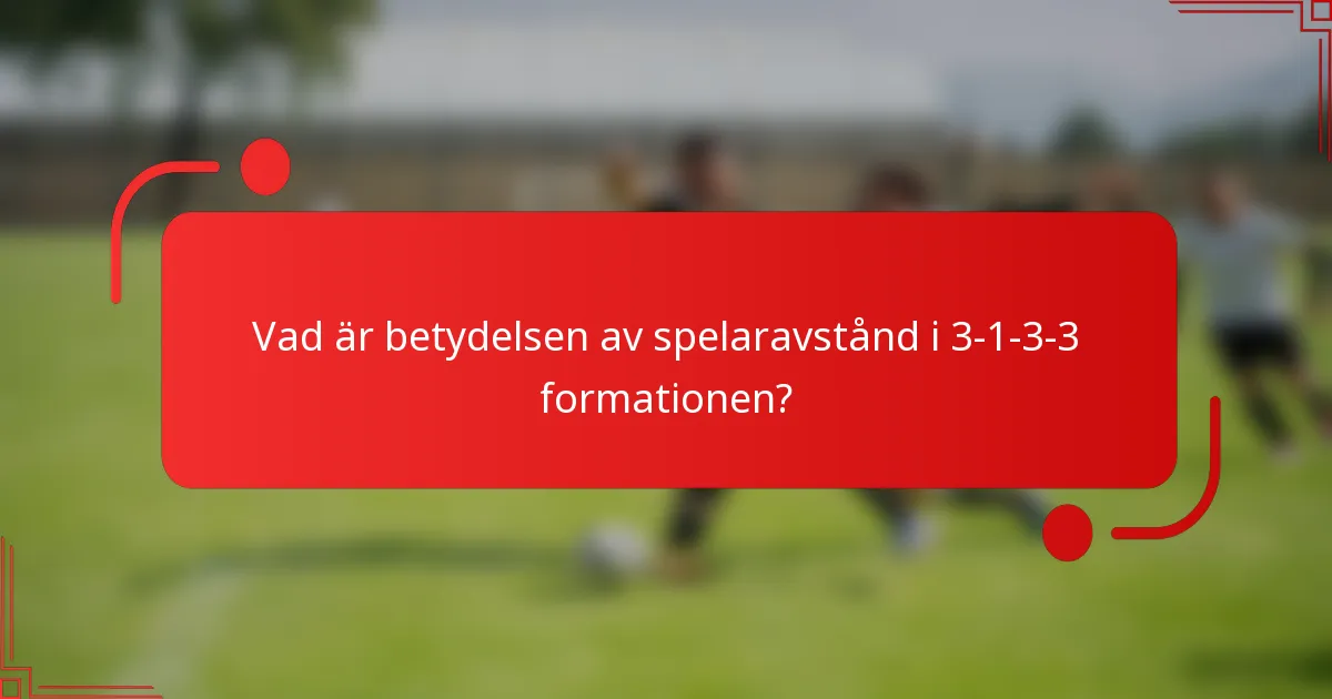 Vad är betydelsen av spelaravstånd i 3-1-3-3 formationen?