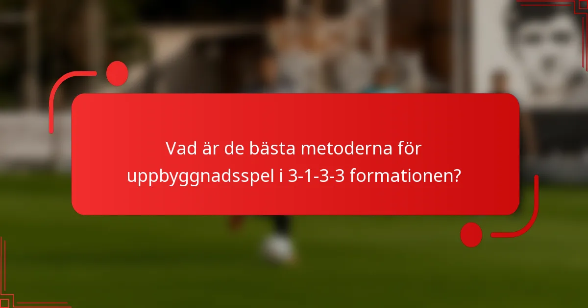 Vad är de bästa metoderna för uppbyggnadsspel i 3-1-3-3 formationen?