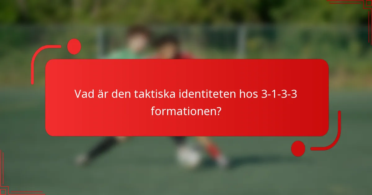 Vad är den taktiska identiteten hos 3-1-3-3 formationen?