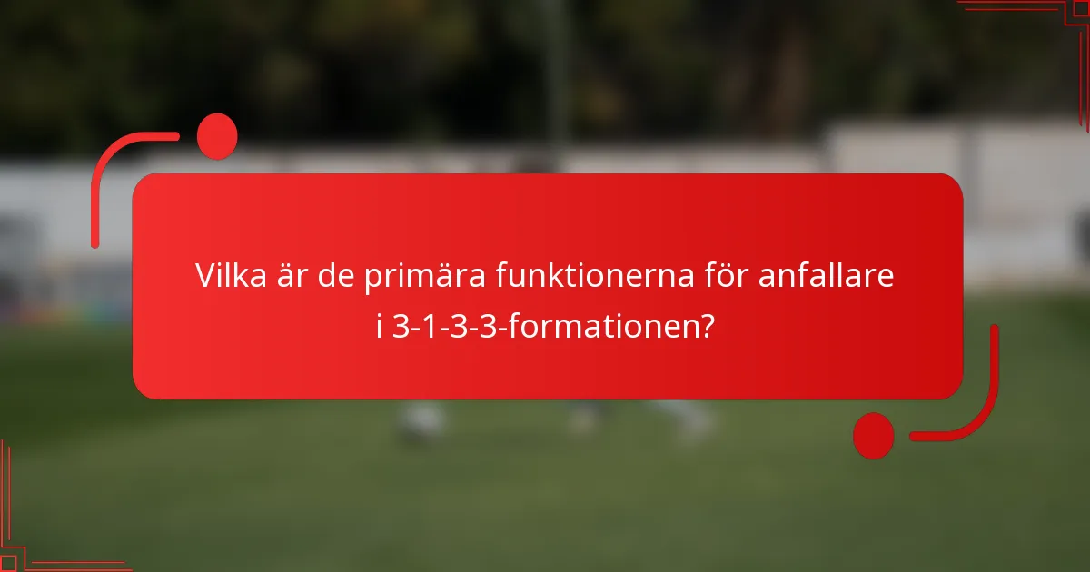 Vilka är de primära funktionerna för anfallare i 3-1-3-3-formationen?