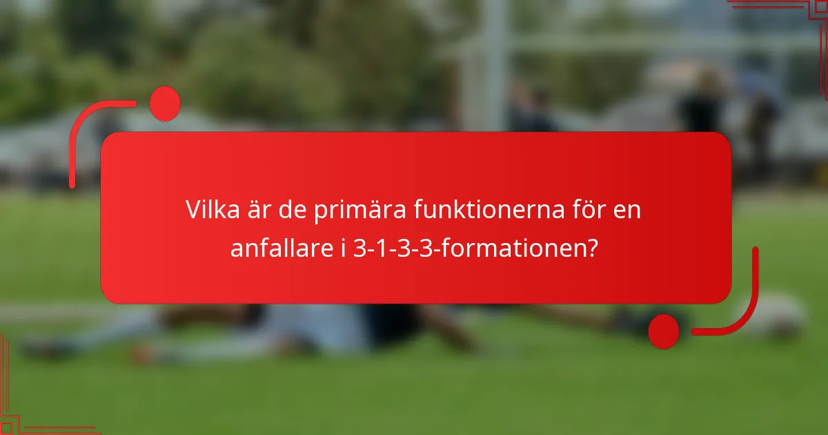 Vilka är de primära funktionerna för en anfallare i 3-1-3-3-formationen?