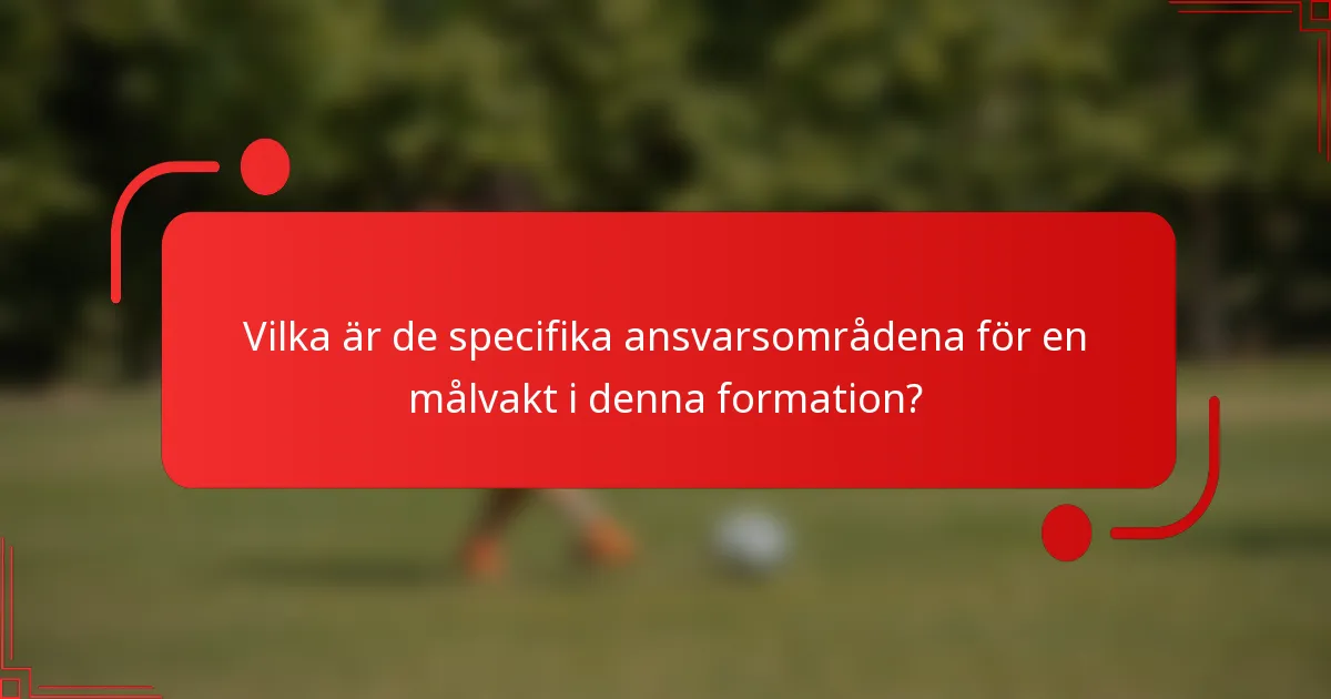 Vilka är de specifika ansvarsområdena för en målvakt i denna formation?