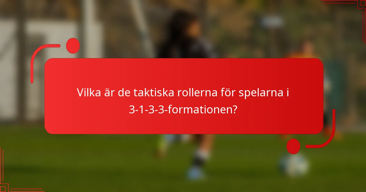 Vilka är de taktiska rollerna för spelarna i 3-1-3-3-formationen?
