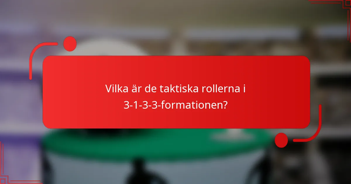 Vilka är de taktiska rollerna i 3-1-3-3-formationen?