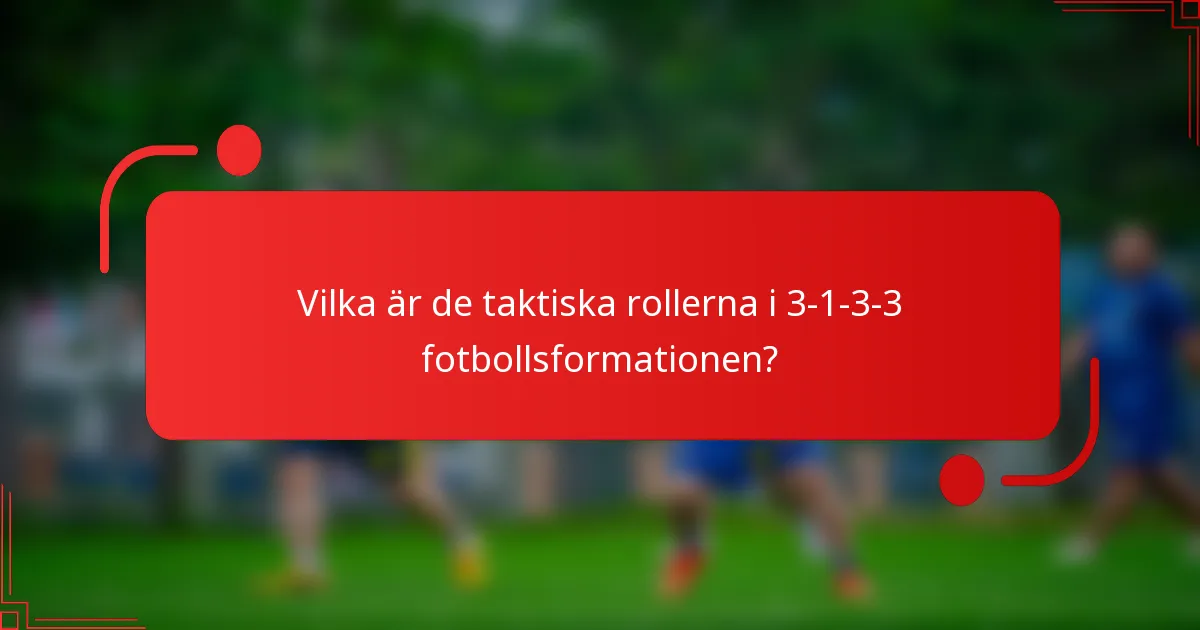 Vilka är de taktiska rollerna i 3-1-3-3 fotbollsformationen?