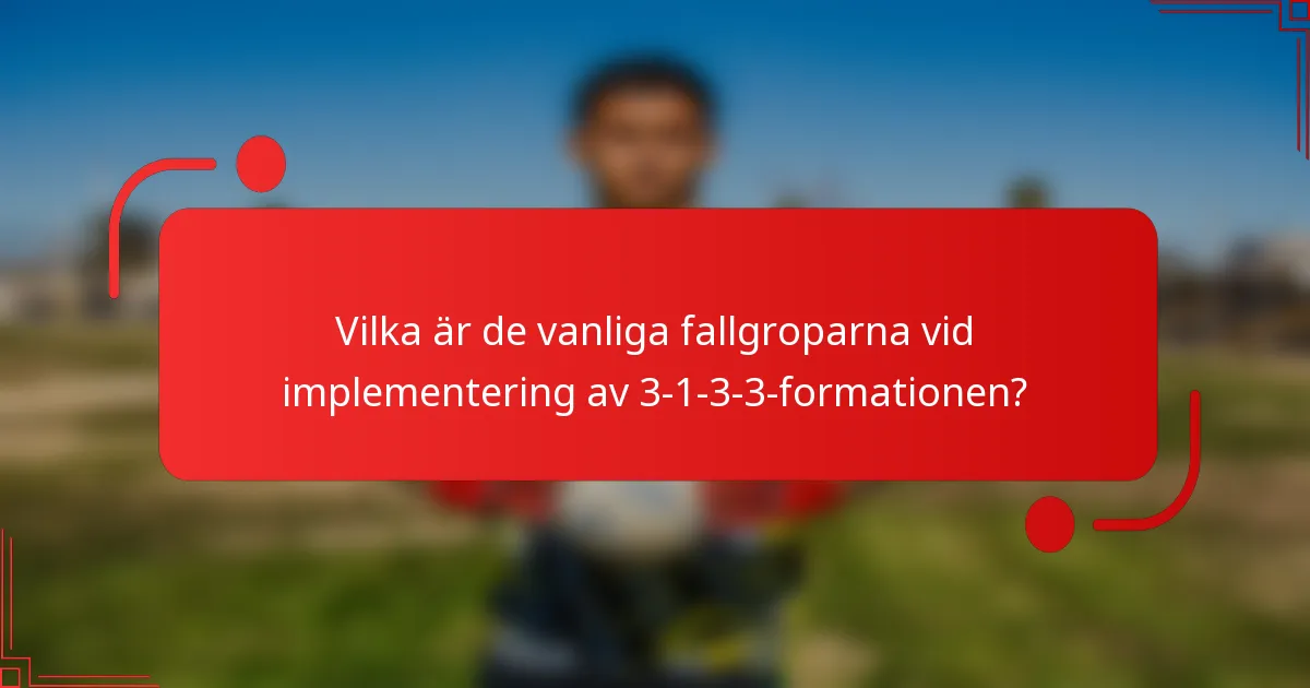 Vilka är de vanliga fallgroparna vid implementering av 3-1-3-3-formationen?