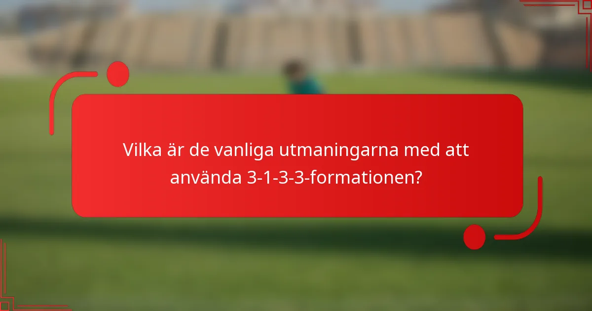 Vilka är de vanliga utmaningarna med att använda 3-1-3-3-formationen?
