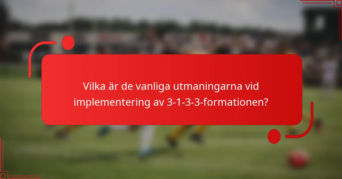 Vilka är de vanliga utmaningarna vid implementering av 3-1-3-3-formationen?