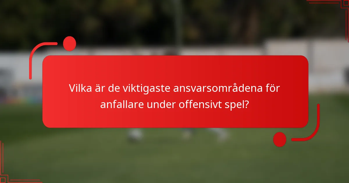 Vilka är de viktigaste ansvarsområdena för anfallare under offensivt spel?