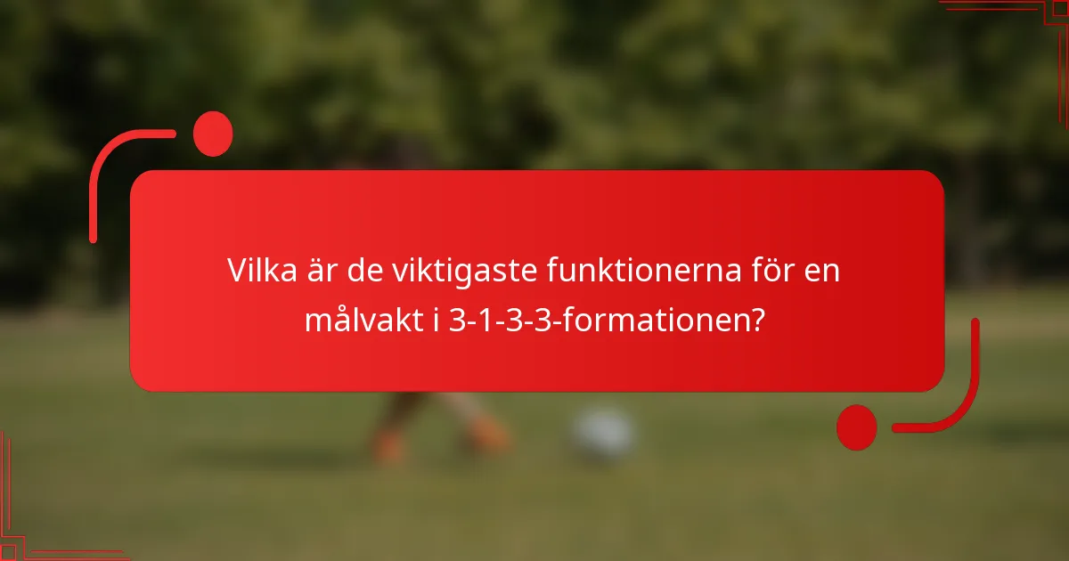 Vilka är de viktigaste funktionerna för en målvakt i 3-1-3-3-formationen?