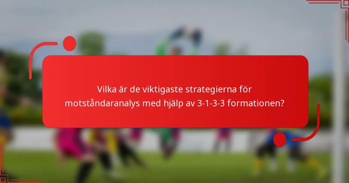 Vilka är de viktigaste strategierna för motståndaranalys med hjälp av 3-1-3-3 formationen?