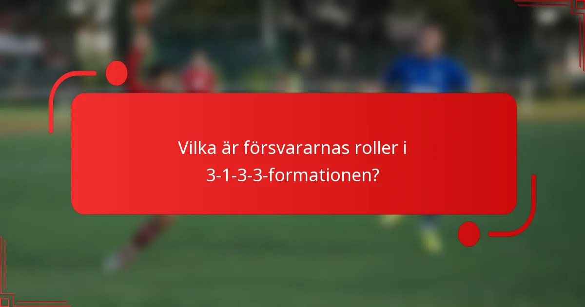 Vilka är försvararnas roller i 3-1-3-3-formationen?