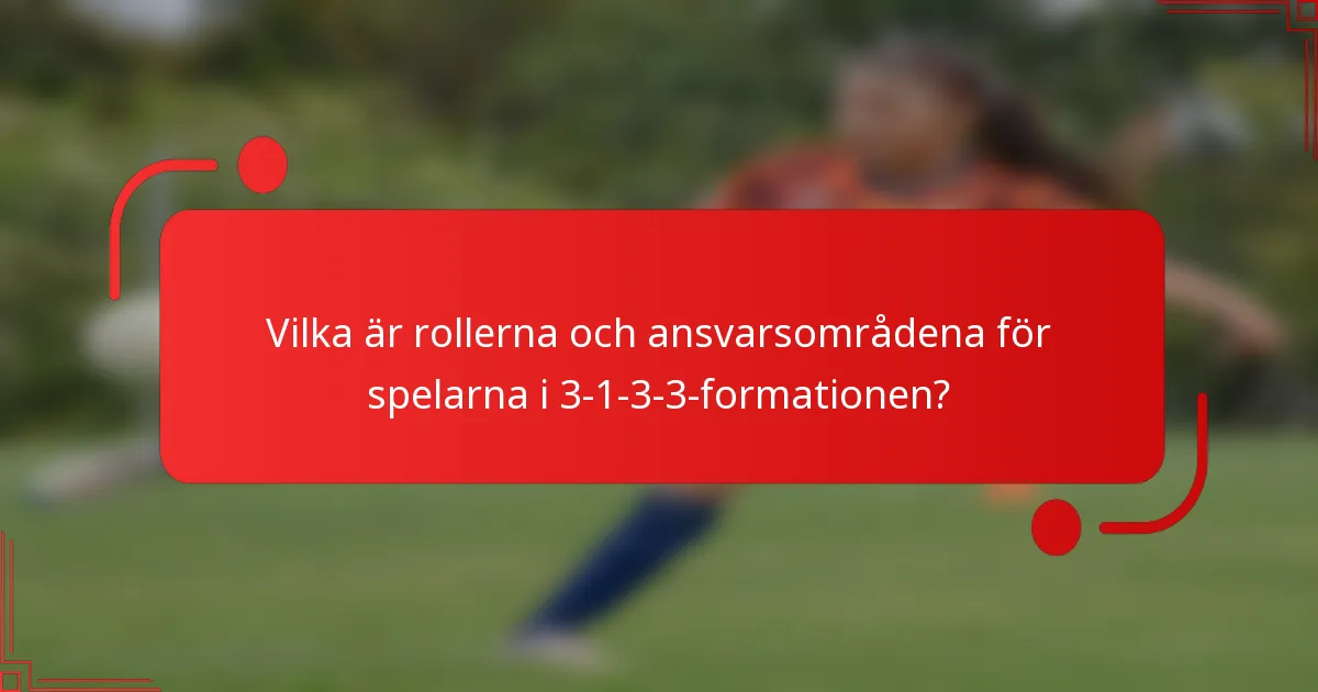 Vilka är rollerna och ansvarsområdena för spelarna i 3-1-3-3-formationen?