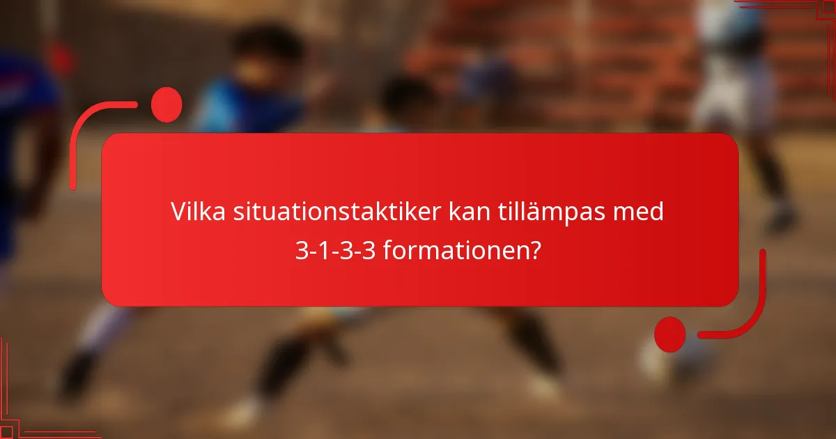 Vilka situationstaktiker kan tillämpas med 3-1-3-3 formationen?