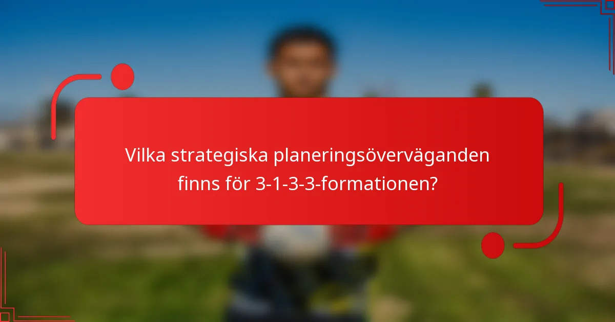 Vilka strategiska planeringsöverväganden finns för 3-1-3-3-formationen?