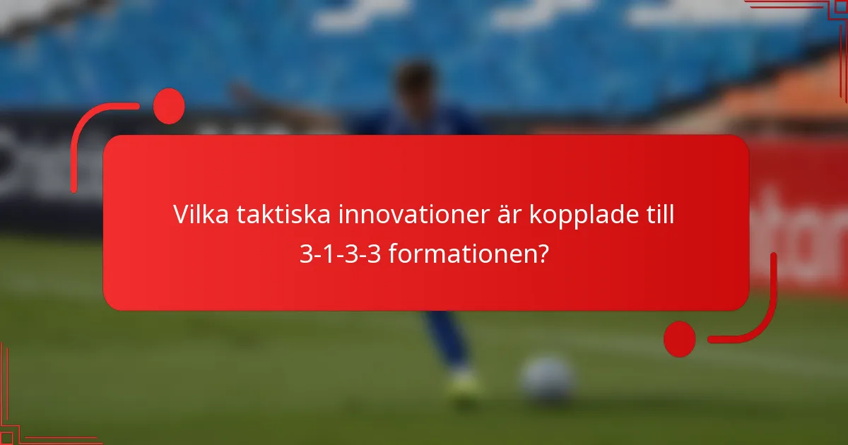 Vilka taktiska innovationer är kopplade till 3-1-3-3 formationen?