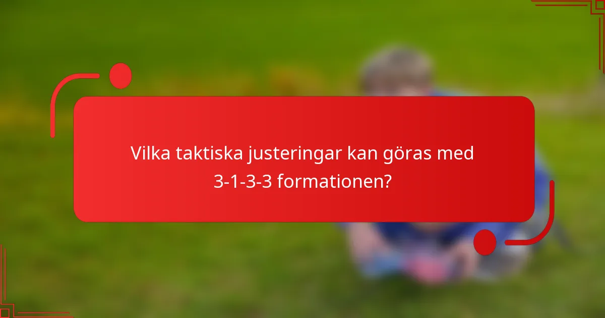 Vilka taktiska justeringar kan göras med 3-1-3-3 formationen?
