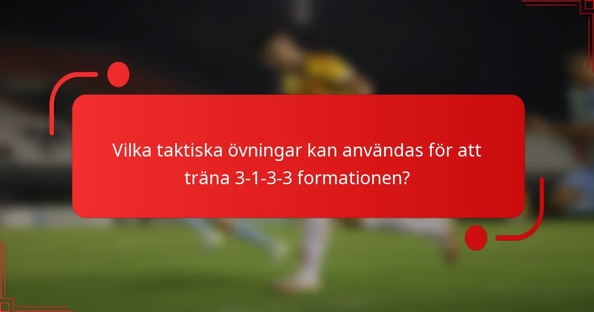 Vilka taktiska övningar kan användas för att träna 3-1-3-3 formationen?