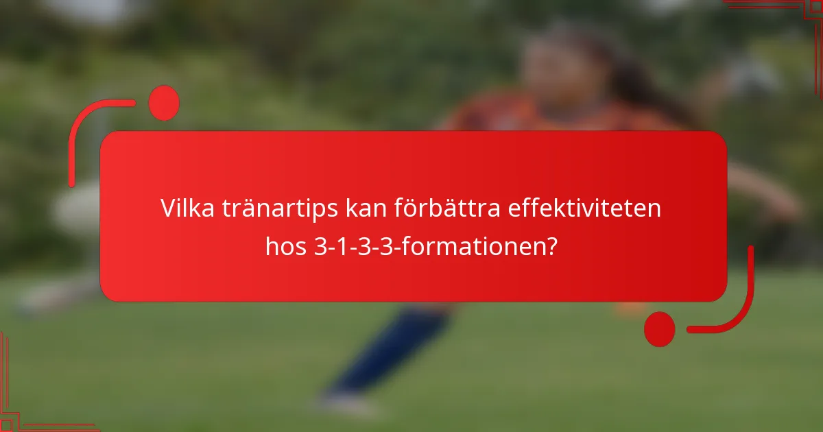 Vilka tränartips kan förbättra effektiviteten hos 3-1-3-3-formationen?