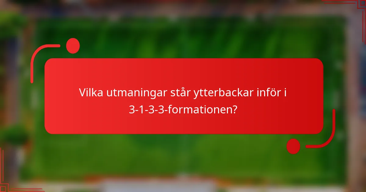 Vilka utmaningar står ytterbackar inför i 3-1-3-3-formationen?